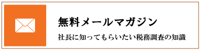 無料メールマガジン 社長に知ってもらいたい税務調査の知識